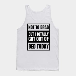 Not to Brag but I Totally Got Out of Bed Today Black Advisor Tank Top